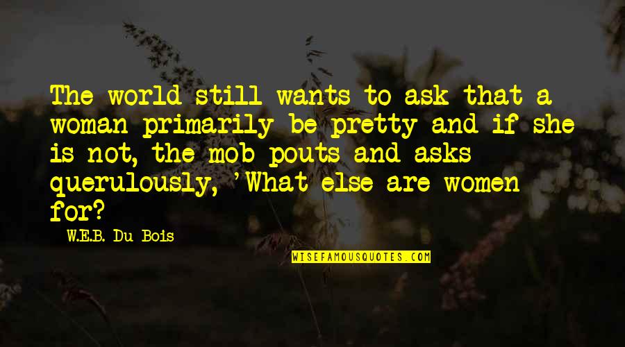 Murry Quotes By W.E.B. Du Bois: The world still wants to ask that a Murry Quotes By W.E.B. Du Bois: The world still wants to ask that a