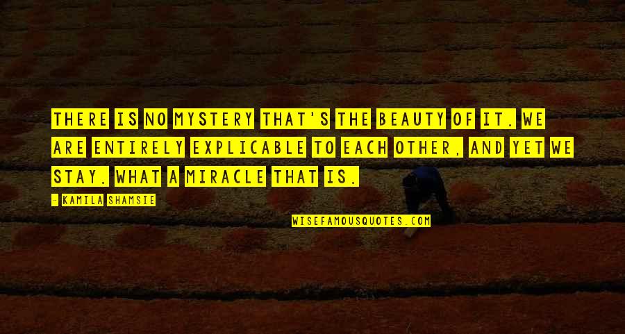 Mursal Hodan Quotes By Kamila Shamsie: There is no mystery that's the beauty of