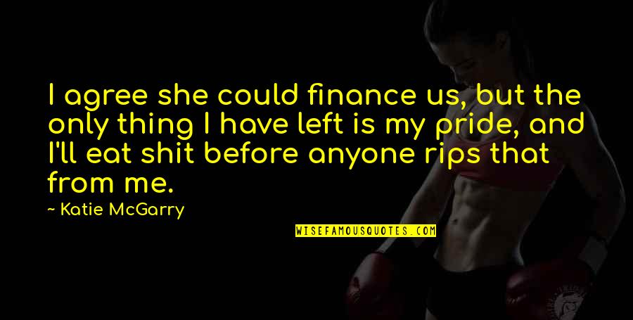 Murshed Zaheed Quotes By Katie McGarry: I agree she could finance us, but the Murshed Zaheed Quotes By Katie McGarry: I agree she could finance us, but the