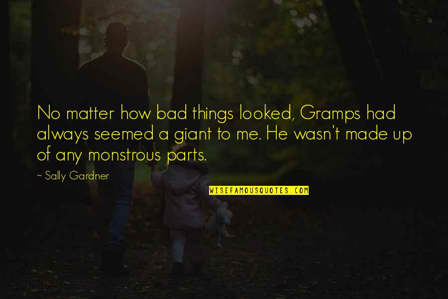 Murski Bed Quotes By Sally Gardner: No matter how bad things looked, Gramps had