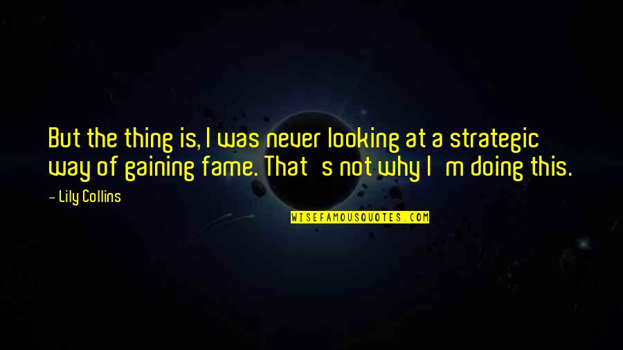 Murtaza Khan Quotes By Lily Collins: But the thing is, I was never looking