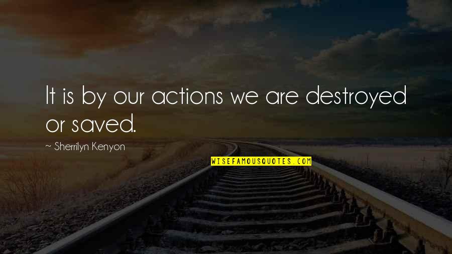 Murter Kornati Quotes By Sherrilyn Kenyon: It is by our actions we are destroyed