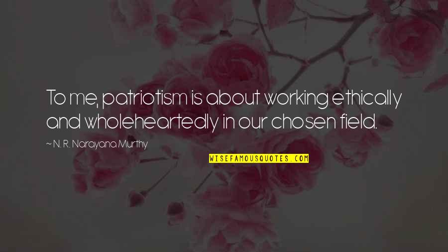 Murthy's Quotes By N. R. Narayana Murthy: To me, patriotism is about working ethically and