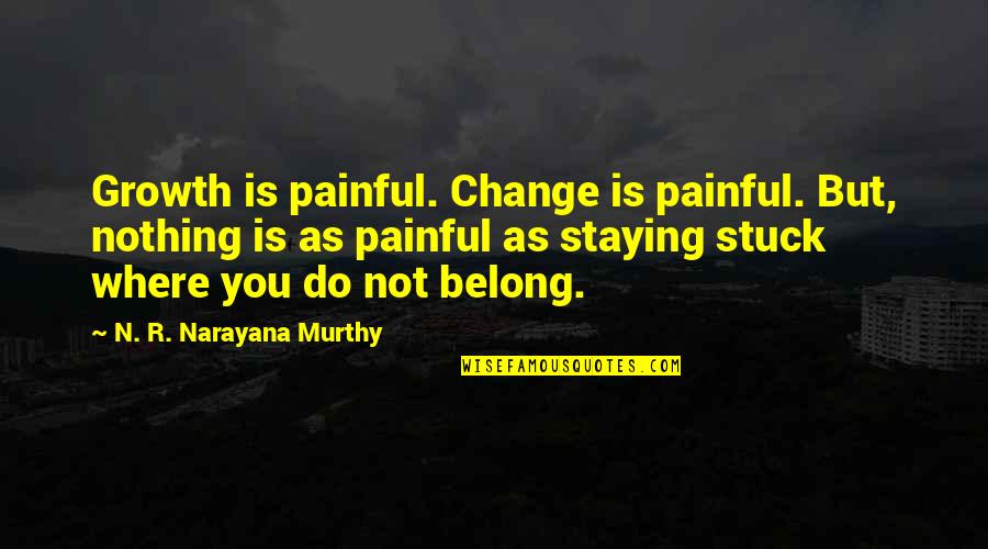 Murthy's Quotes By N. R. Narayana Murthy: Growth is painful. Change is painful. But, nothing