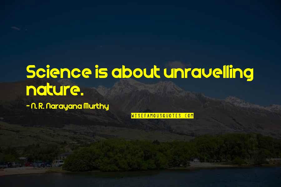 Murthy's Quotes By N. R. Narayana Murthy: Science is about unravelling nature.