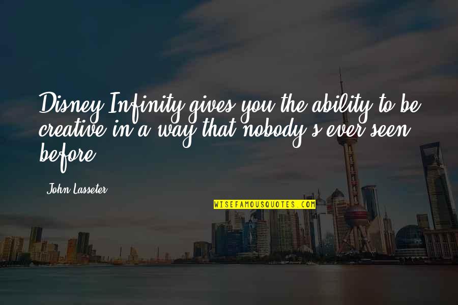 Murtuza Khan Quotes By John Lasseter: Disney Infinity gives you the ability to be Murtuza Khan Quotes By John Lasseter: Disney Infinity gives you the ability to be