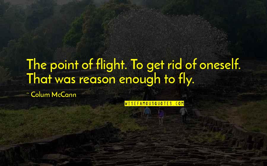 Murty Classical Library Quotes By Colum McCann: The point of flight. To get rid of
