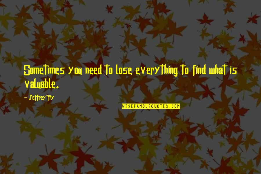 Murty Classical Library Quotes By Jeffrey Fry: Sometimes you need to lose everything to find