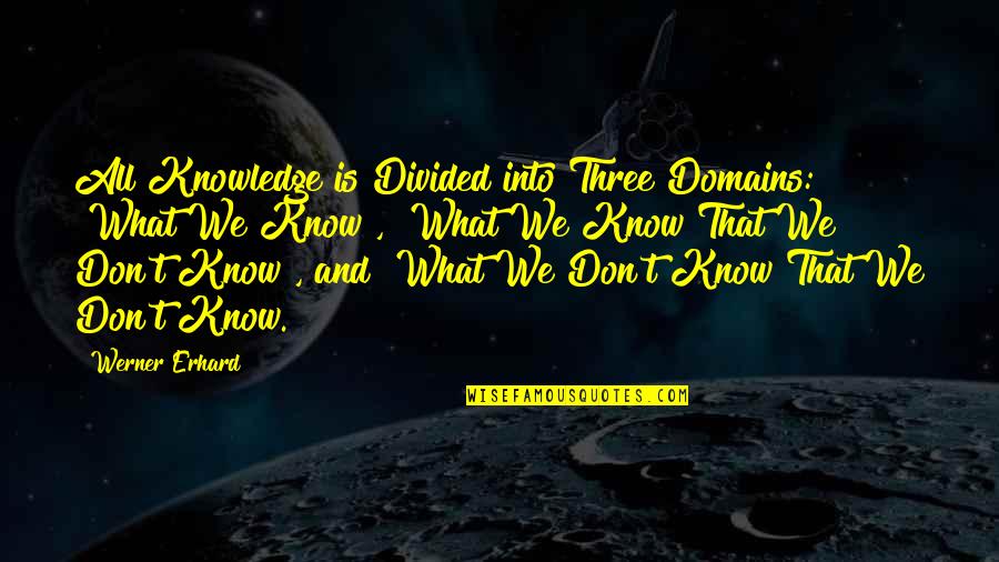 Murugan Quotes By Werner Erhard: All Knowledge is Divided into Three Domains: "What