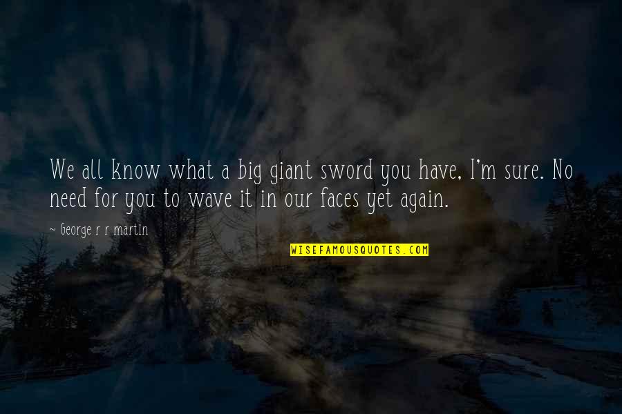 Murugan Temple Quotes By George R R Martin: We all know what a big giant sword Murugan Temple Quotes By George R R Martin: We all know what a big giant sword