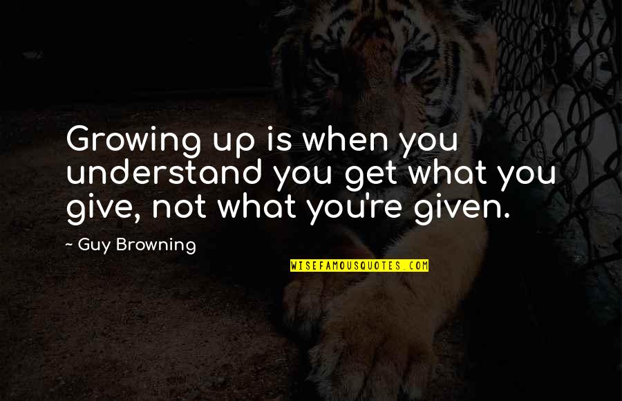 Murun Buchstansangur Quotes By Guy Browning: Growing up is when you understand you get