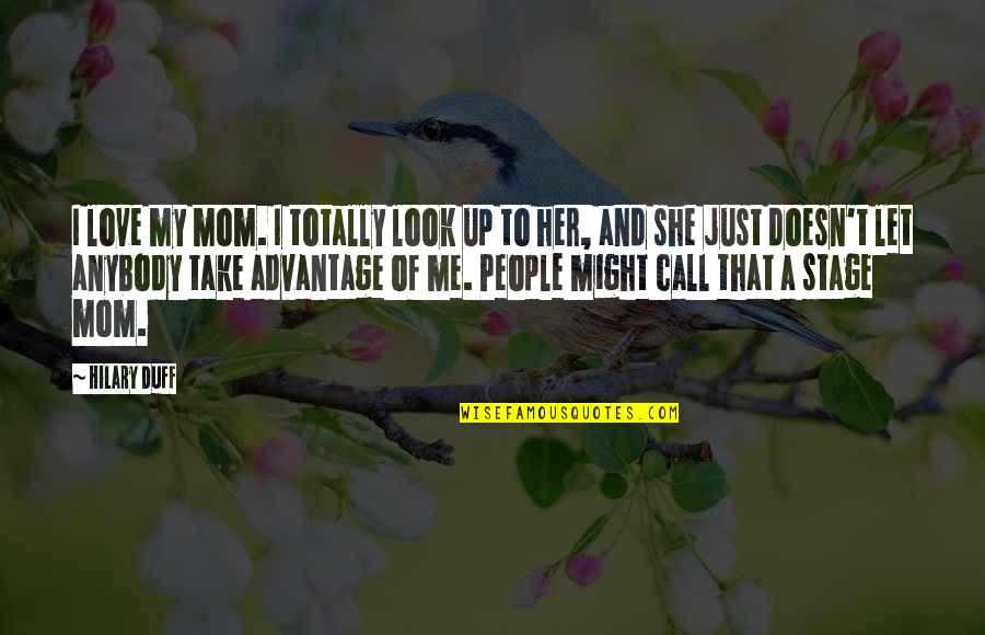 Murun Buchstansangur Quotes By Hilary Duff: I love my mom. I totally look up