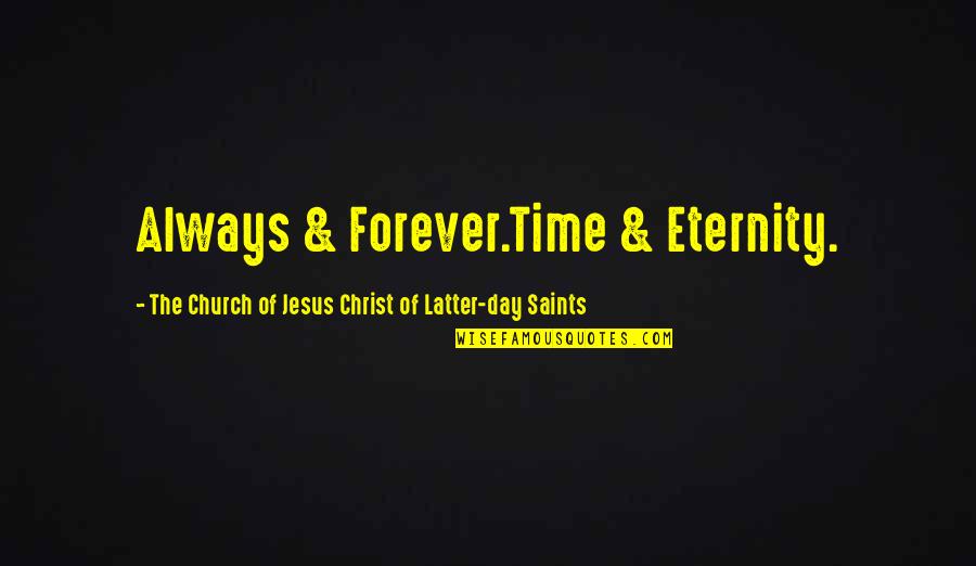 Murun Buchstansangur Quotes By The Church Of Jesus Christ Of Latter-day Saints: Always & Forever.Time & Eternity.