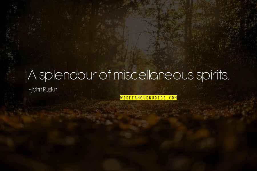 Murutraktor Quotes By John Ruskin: A splendour of miscellaneous spirits. Murutraktor Quotes By John Ruskin: A splendour of miscellaneous spirits.