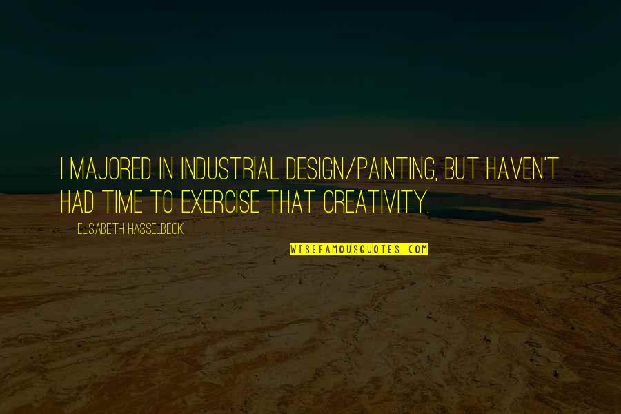 Muryono Hadi Quotes By Elisabeth Hasselbeck: I majored in industrial design/painting, but haven't had Muryono Hadi Quotes By Elisabeth Hasselbeck: I majored in industrial design/painting, but haven't had