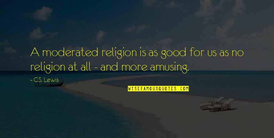 Murzynskie Paly Quotes By C.S. Lewis: A moderated religion is as good for us