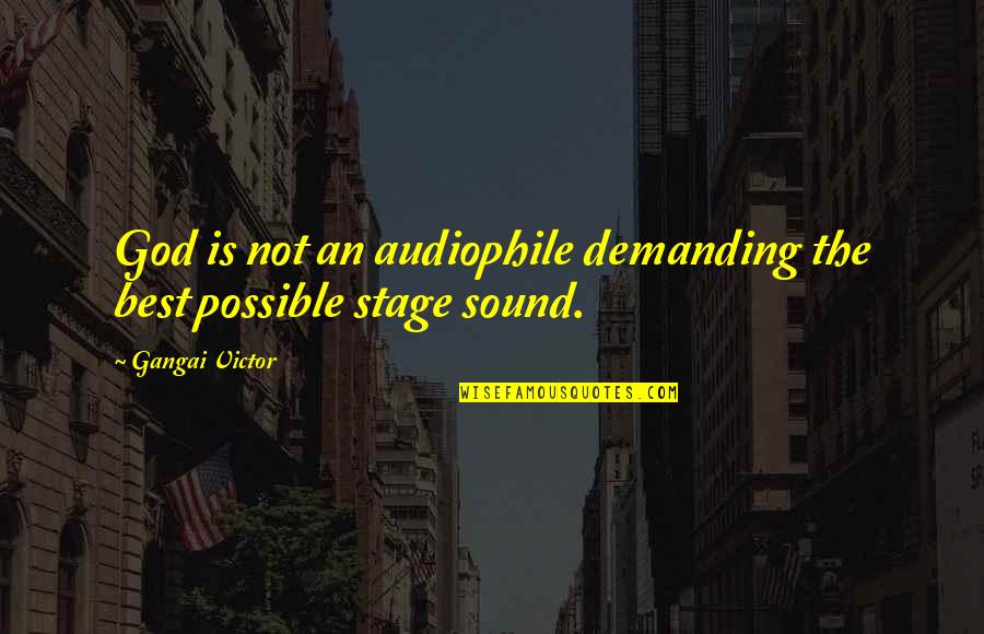 Musacchia Joseph Quotes By Gangai Victor: God is not an audiophile demanding the best