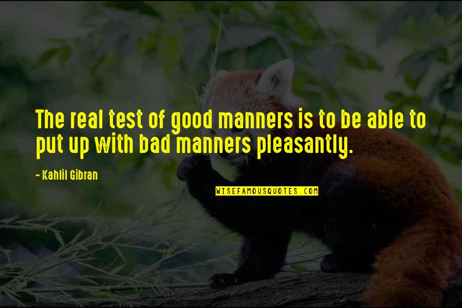 Musafer Quotes By Kahlil Gibran: The real test of good manners is to