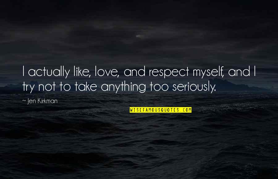 Musaigon Quotes By Jen Kirkman: I actually like, love, and respect myself, and Musaigon Quotes By Jen Kirkman: I actually like, love, and respect myself, and