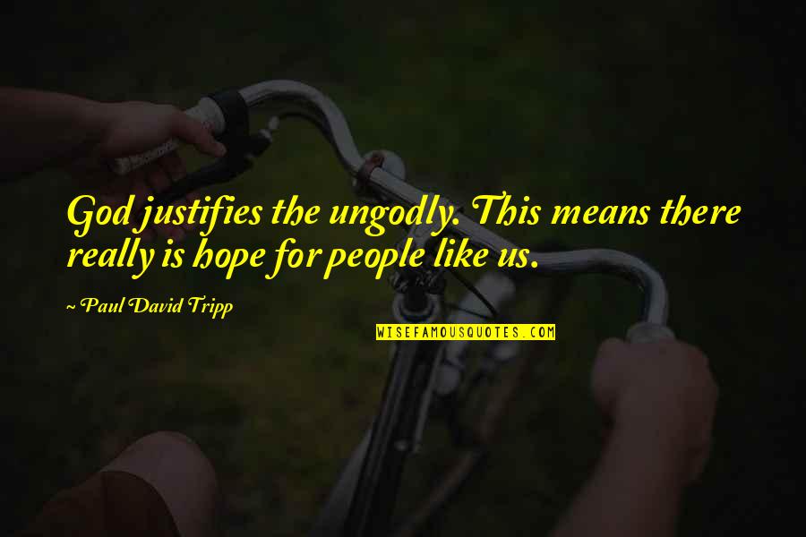 Musaigon Quotes By Paul David Tripp: God justifies the ungodly. This means there really