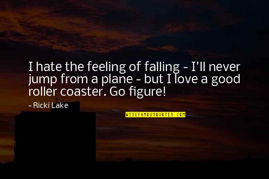 Musaigon Quotes By Ricki Lake: I hate the feeling of falling - I'll Musaigon Quotes By Ricki Lake: I hate the feeling of falling - I'll