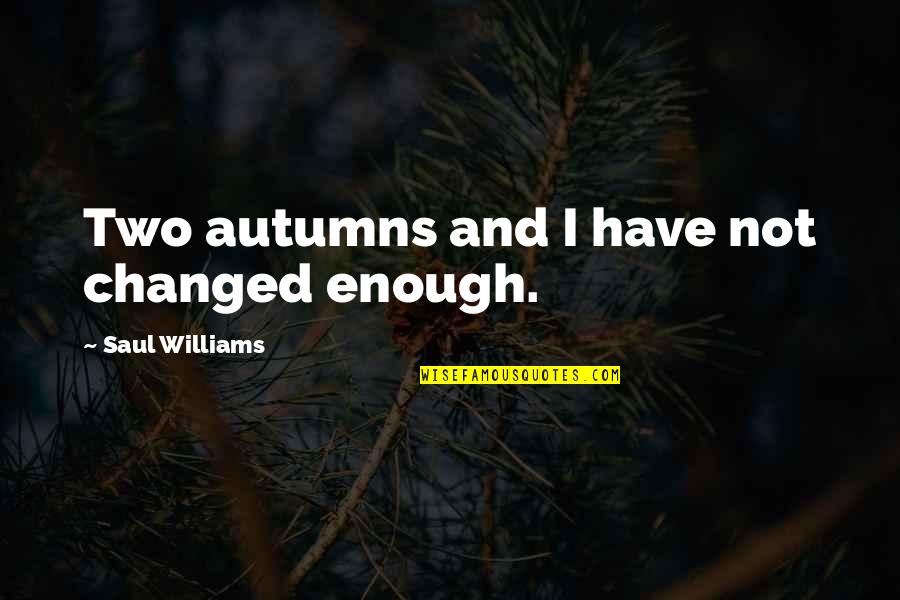 Musaigon Quotes By Saul Williams: Two autumns and I have not changed enough. Musaigon Quotes By Saul Williams: Two autumns and I have not changed enough.