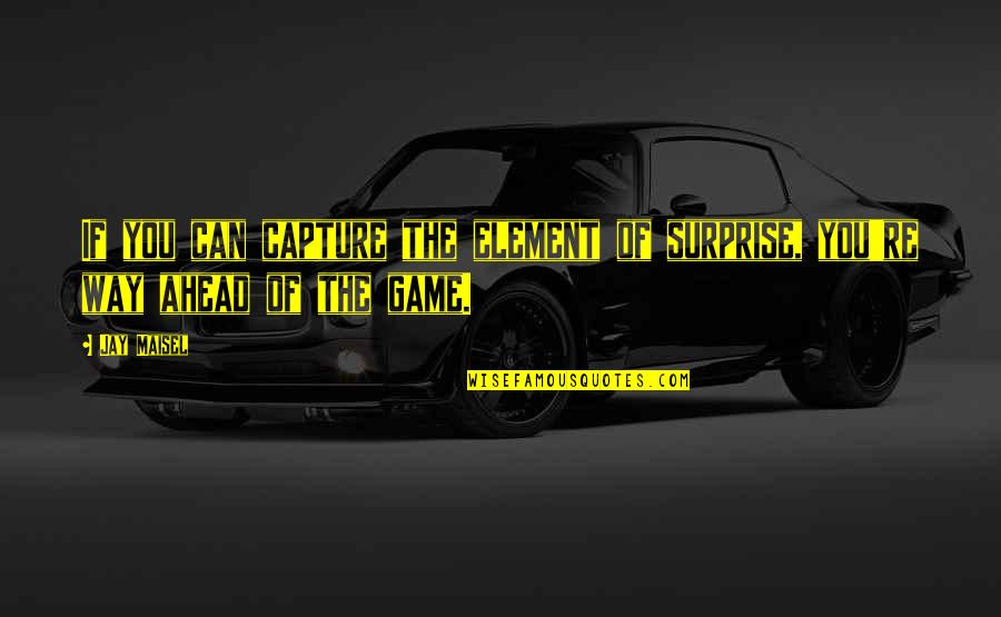 Musalia M Quotes By Jay Maisel: If you can capture the element of surprise,