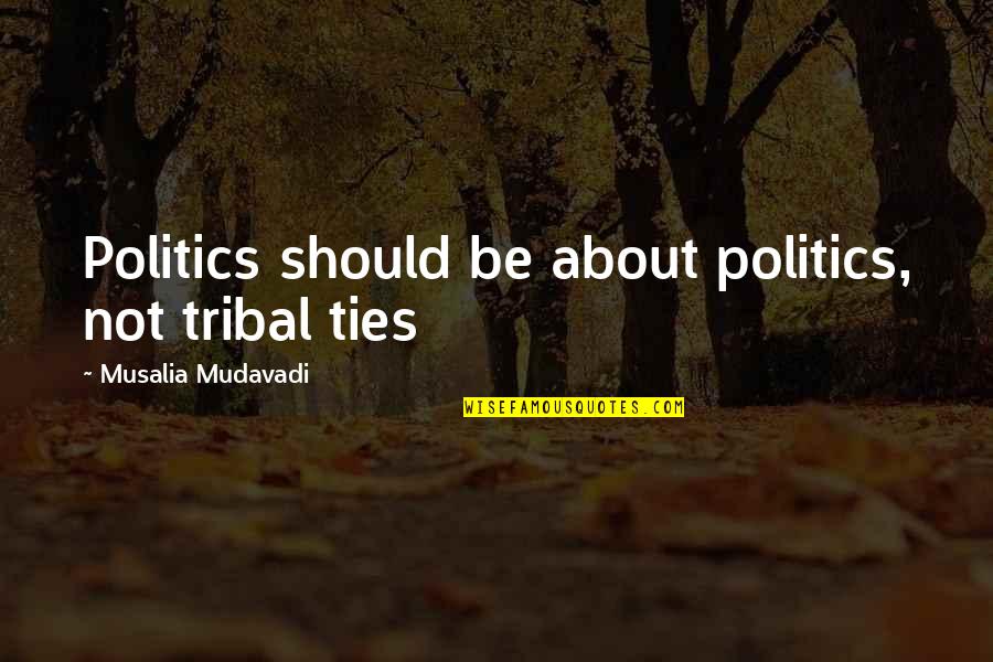 Musalia M Quotes By Musalia Mudavadi: Politics should be about politics, not tribal ties Musalia M Quotes By Musalia Mudavadi: Politics should be about politics, not tribal ties
