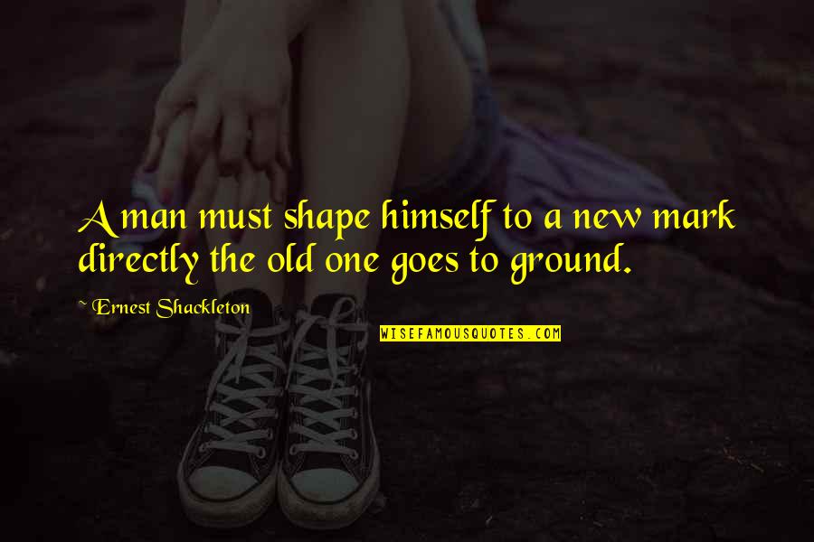 Musaliam Quotes By Ernest Shackleton: A man must shape himself to a new Musaliam Quotes By Ernest Shackleton: A man must shape himself to a new
