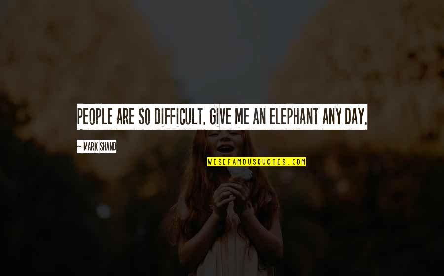 Musalman Pashto Quotes By Mark Shand: People are so difficult. Give me an elephant