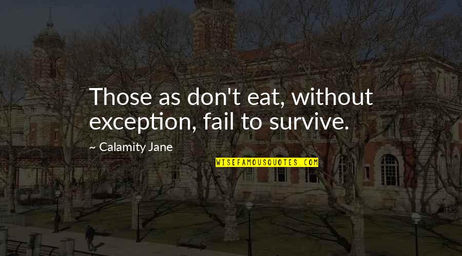 Musarion Quotes By Calamity Jane: Those as don't eat, without exception, fail to Musarion Quotes By Calamity Jane: Those as don't eat, without exception, fail to