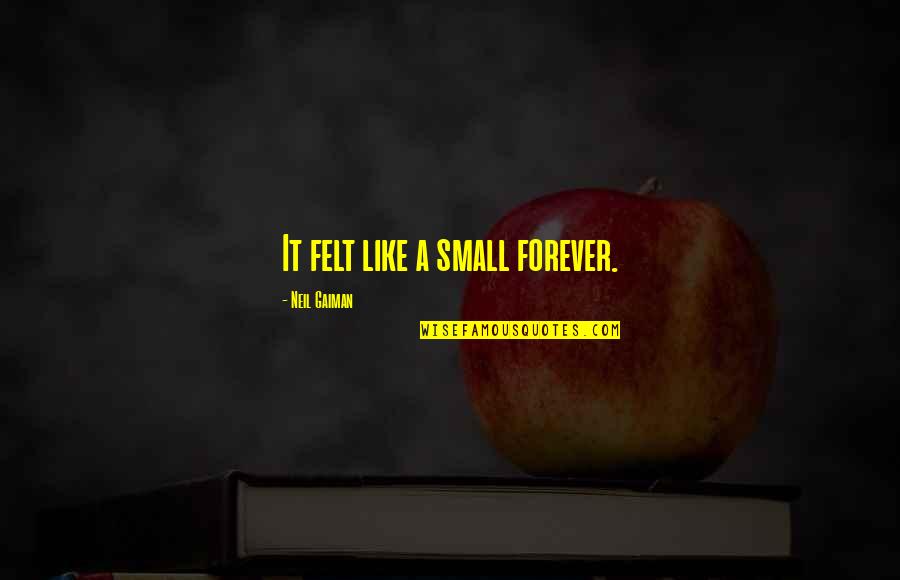 Musarion Quotes By Neil Gaiman: It felt like a small forever. Musarion Quotes By Neil Gaiman: It felt like a small forever.