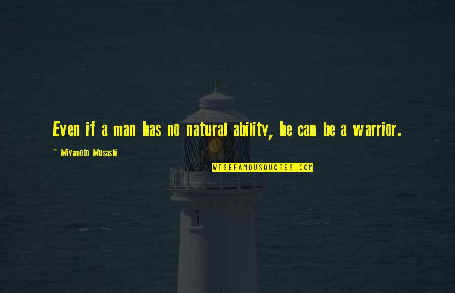 Musashi Quotes By Miyamoto Musashi: Even if a man has no natural ability,