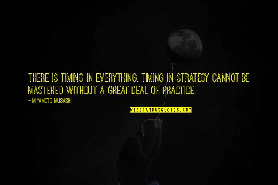 Musashi Quotes By Miyamoto Musashi: There is timing in everything. Timing in strategy