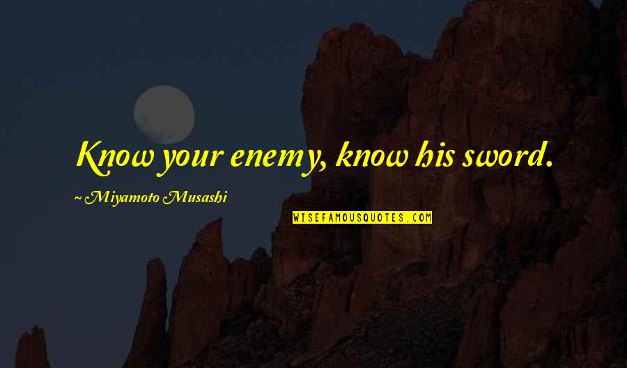 Musashi Quotes By Miyamoto Musashi: Know your enemy, know his sword.