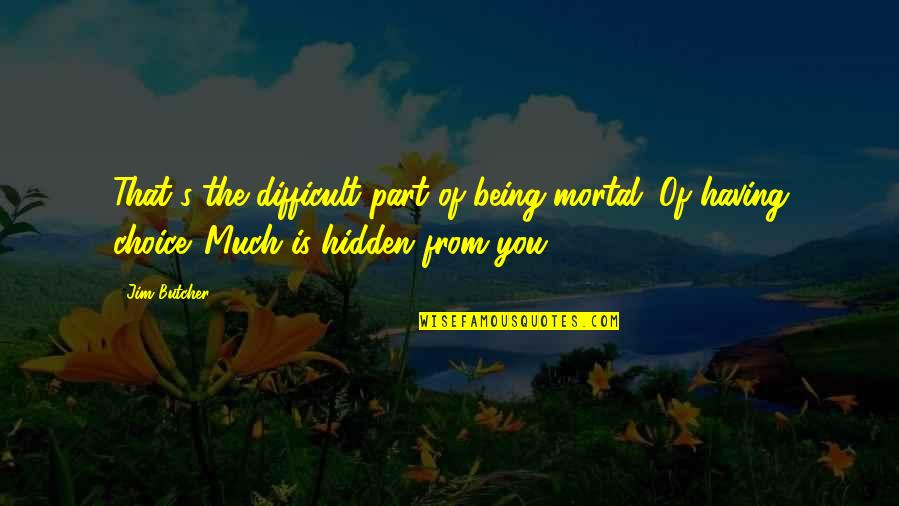 Musashimaru Stable Quotes By Jim Butcher: That's the difficult part of being mortal. Of