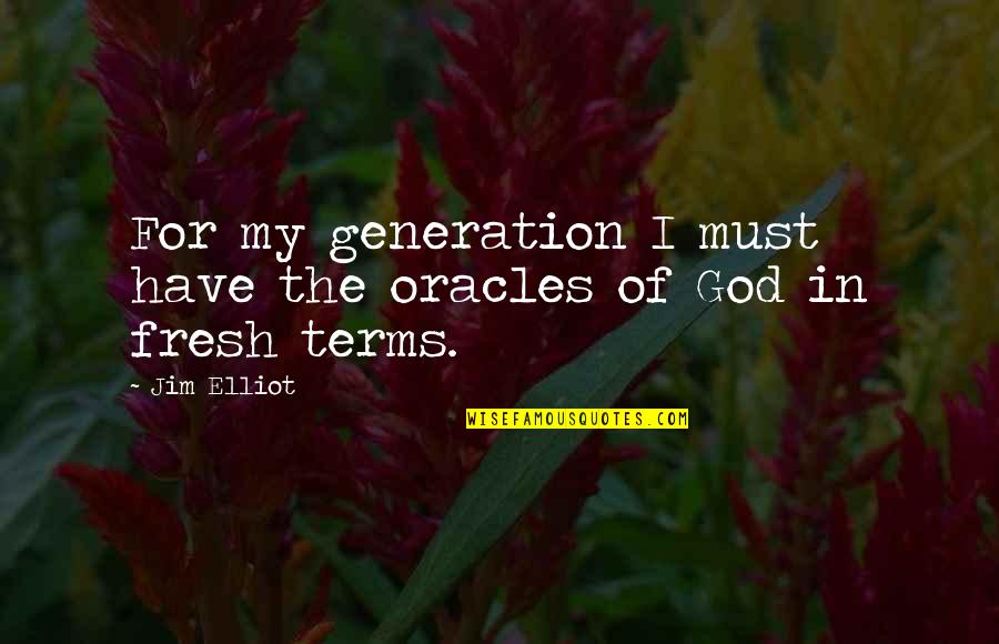 Musashis Dokkodo Quotes By Jim Elliot: For my generation I must have the oracles