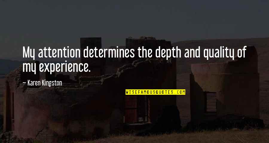 Musashis Dokkodo Quotes By Karen Kingston: My attention determines the depth and quality of Musashis Dokkodo Quotes By Karen Kingston: My attention determines the depth and quality of