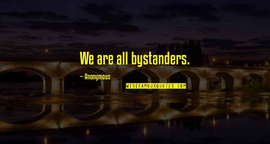 Musashis Morehead Quotes By Anonymous: We are all bystanders. Musashis Morehead Quotes By Anonymous: We are all bystanders.
