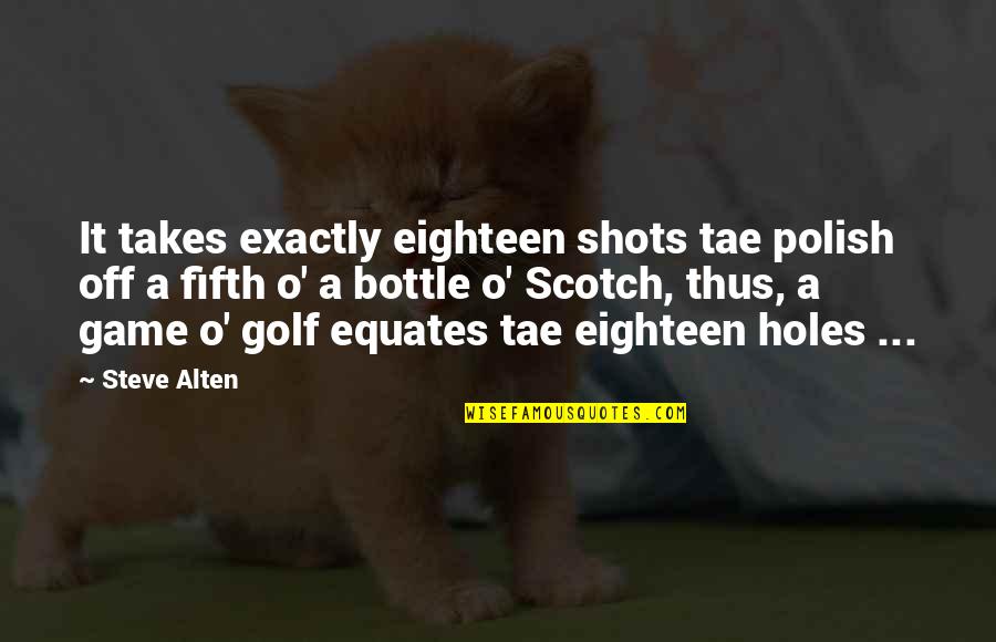 Musashis Morehead Quotes By Steve Alten: It takes exactly eighteen shots tae polish off Musashis Morehead Quotes By Steve Alten: It takes exactly eighteen shots tae polish off