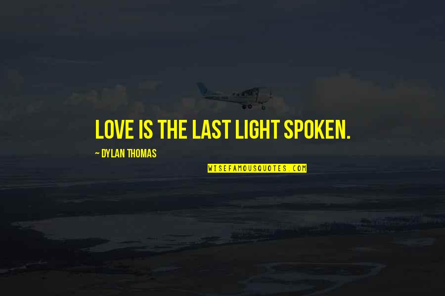 Musburger You Are Looking Quotes By Dylan Thomas: Love is the last light spoken.