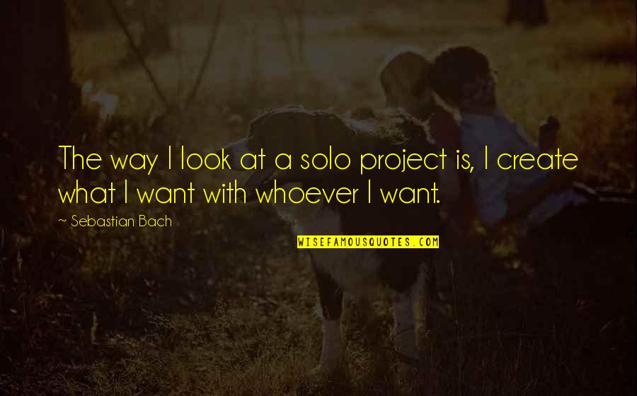 Muscarellas Menu Quotes By Sebastian Bach: The way I look at a solo project
