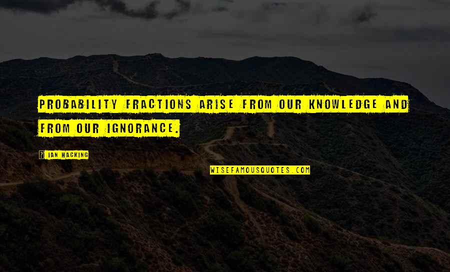 Muscatello University Quotes By Ian Hacking: Probability fractions arise from our knowledge and from