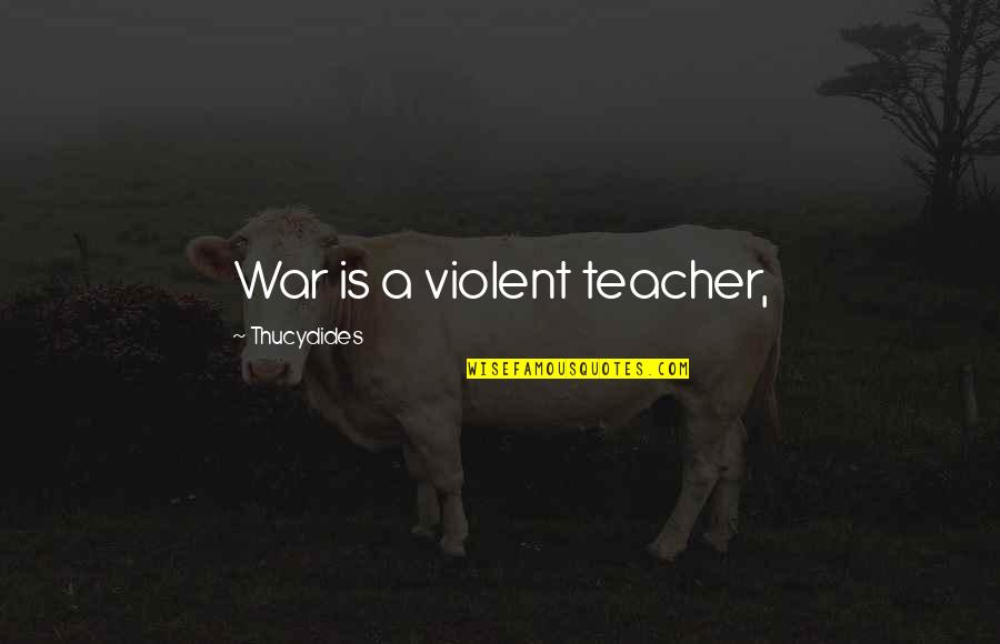 Muscheln In Weissweinsauce Quotes By Thucydides: War is a violent teacher,