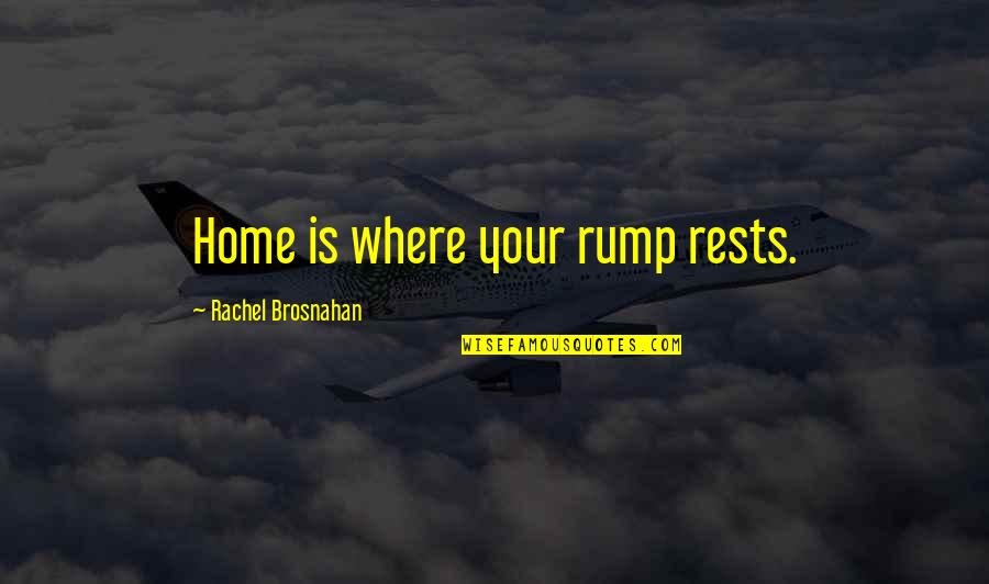 Muschiettis Quotes By Rachel Brosnahan: Home is where your rump rests.