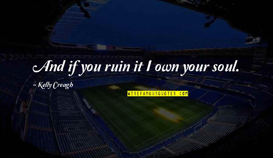 Muschio In English Quotes By Kelly Creagh: And if you ruin it I own your Muschio In English Quotes By Kelly Creagh: And if you ruin it I own your
