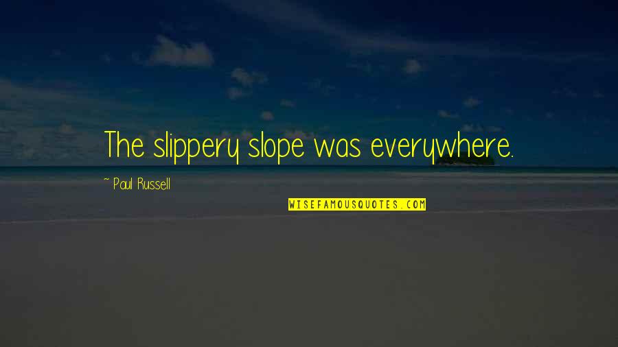 Muschio In English Quotes By Paul Russell: The slippery slope was everywhere. Muschio In English Quotes By Paul Russell: The slippery slope was everywhere.