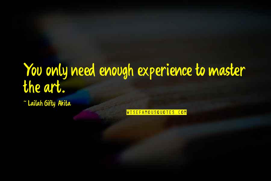 Musci Quotes By Lailah Gifty Akita: You only need enough experience to master the Musci Quotes By Lailah Gifty Akita: You only need enough experience to master the