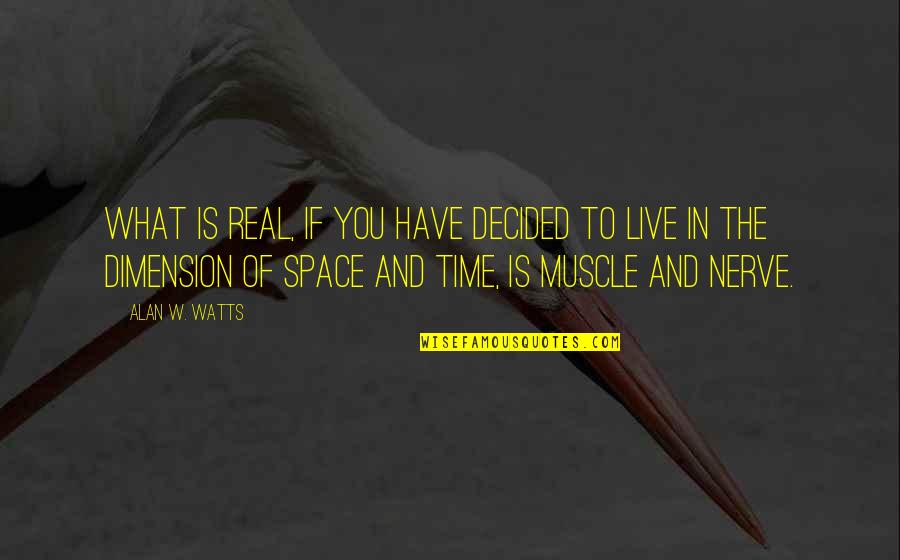 Muscle And Nerve Quotes By Alan W. Watts: What is real, if you have decided to Muscle And Nerve Quotes By Alan W. Watts: What is real, if you have decided to