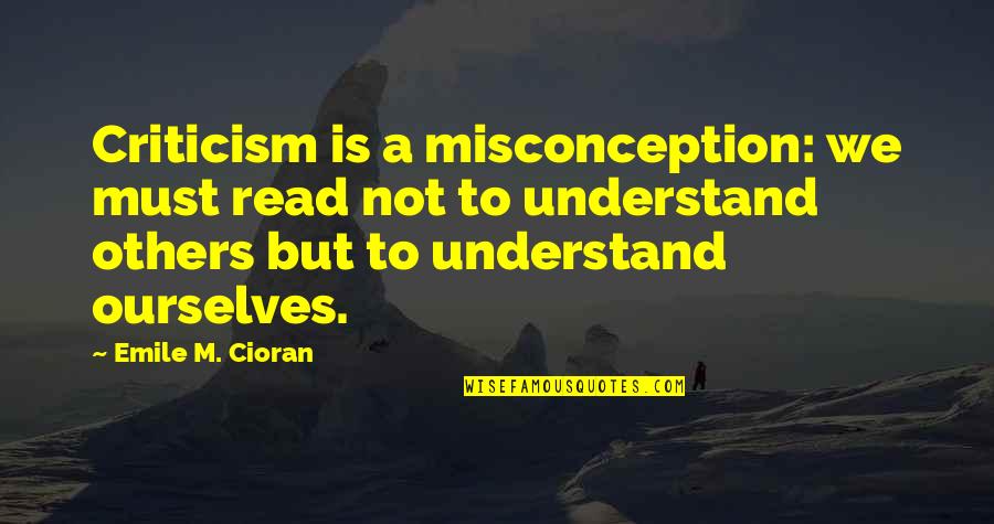 Muscle And Nerve Quotes By Emile M. Cioran: Criticism is a misconception: we must read not Muscle And Nerve Quotes By Emile M. Cioran: Criticism is a misconception: we must read not